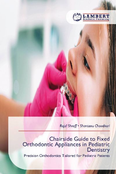 Chairside Guide to Fixed Orthodontic Appliances in Pediatric Dentistry: Precision Orthodontics Tailored for Pediatric Patients