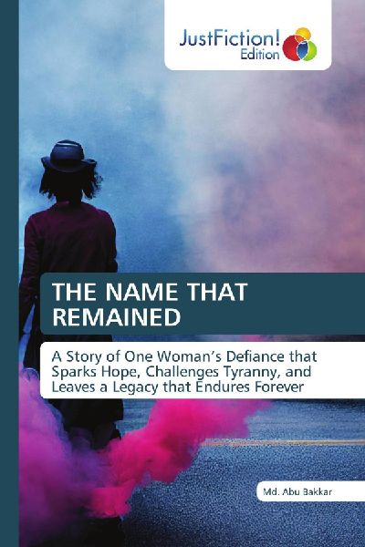 THE NAME THAT REMAINED: A Story of One Womans Defiance that Sparks Hope, Challenges Tyranny, and Leaves a Legacy that Endures Forever