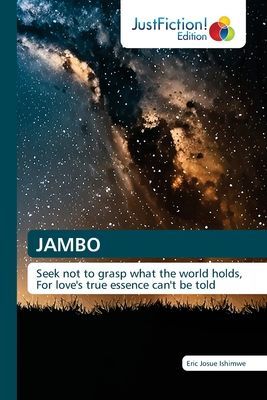 JAMBO: Seek not to grasp what the world holds, For loves true essence cant be told