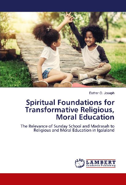Spiritual Foundations for Transformative Religious, Moral Education: The Relevance of Sunday School and Madrasah to Religious and Moral Education in Igalaland