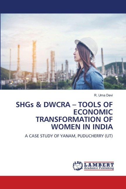SHGs & DWCRA - TOOLS OF ECONOMIC TRANSFORMATION OF WOMEN IN INDIA: A CASE STUDY OF YANAM, PUDUCHERRY (UT)