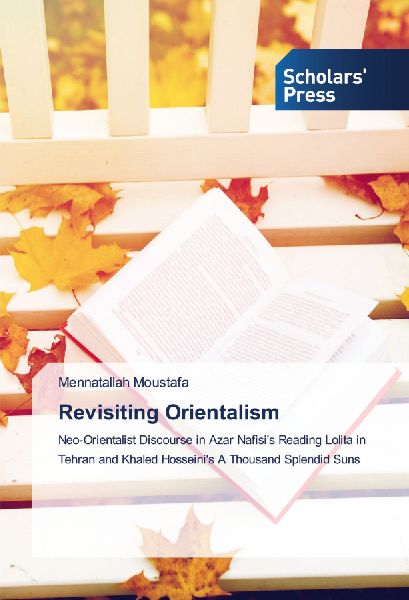 Revisiting Orientalism: Neo-Orientalist Discourse in Azar Nafisis Reading Lolita in Tehran and Khaled Hosseinis A Thousand Splendid Suns