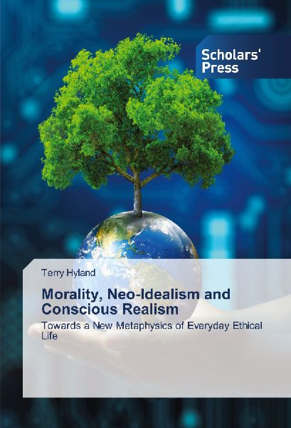 Morality, Neo-Idealism and Conscious Realism: Towards a New Metaphysics of Everyday Ethical Life