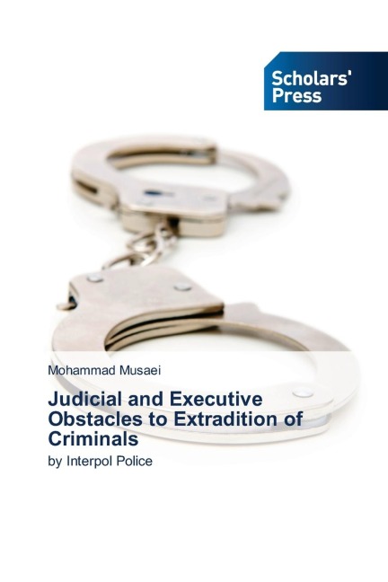 Judicial and Executive Obstacles to Extradition of Criminals: by Interpol Police