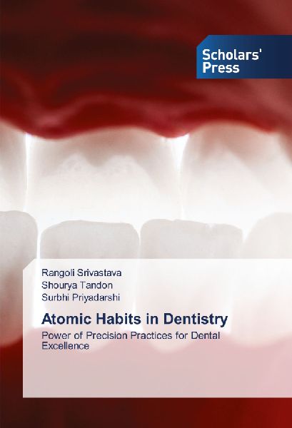 Atomic Habits in Dentistry: Power of Precision Practices for Dental Excellence
