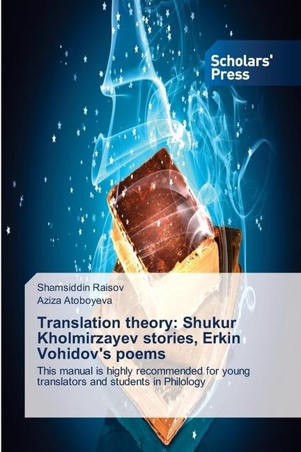 Translation theory: Shukur Kholmirzayev stories, Erkin Vohidovs poems: This manual is highly recommended for young translators and students in Philology