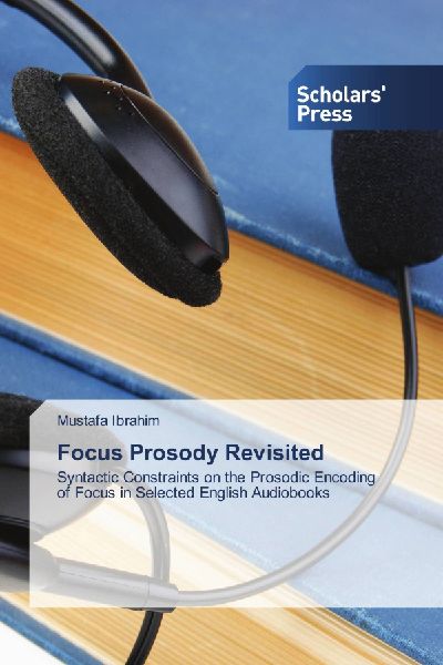 Focus Prosody Revisited: Syntactic Constraints on the Prosodic Encoding of Focus in Selected English Audiobooks