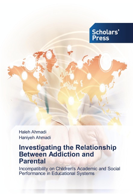 Investigating the Relationship Between Addiction and Parental: Incompatibility on Childrens Academic and Social Performance in Educational Systems