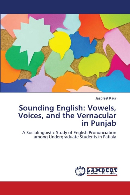 Sounding English: Vowels, Voices, and the Vernacular in Punjab: A Sociolinguistic Study of English Pronunciation among Undergraduate Students in Patiala