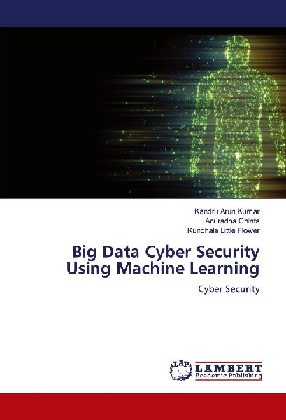 Big Data Cyber Security Using Machine Learning: Cyber Security