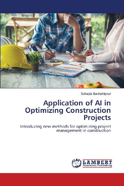 Application of AI in Optimizing Construction Projects: Introducing new methods for optimizing project management in construction