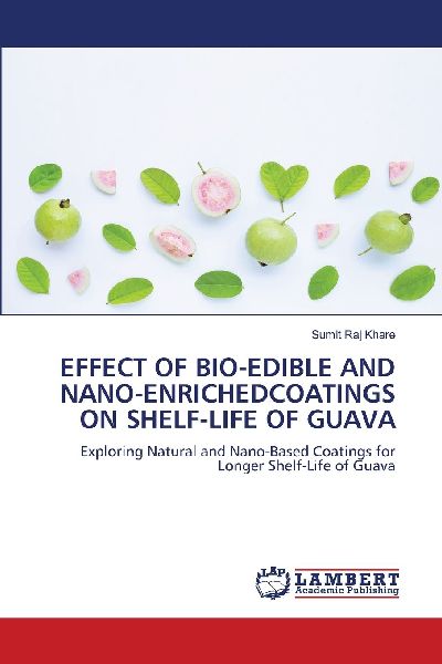 EFFECT OF BIO-EDIBLE AND NANO-ENRICHEDCOATINGS ON SHELF-LIFE OF GUAVA: Exploring Natural and Nano-Based Coatings for Longer Shelf-Life of Guava