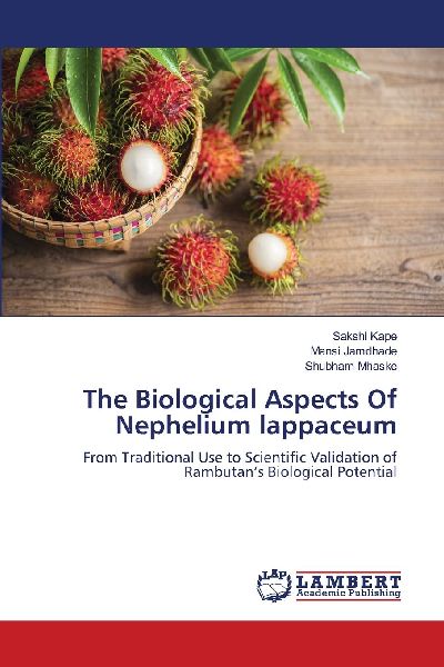 The Biological Aspects Of Nephelium lappaceum: From Traditional Use to Scientific Validation of Rambutans Biological Potential
