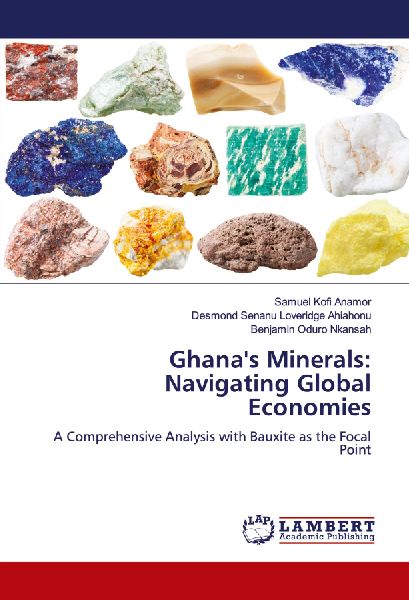 Ghanas Minerals: Navigating Global Economies: A Comprehensive Analysis with Bauxite as the Focal Point