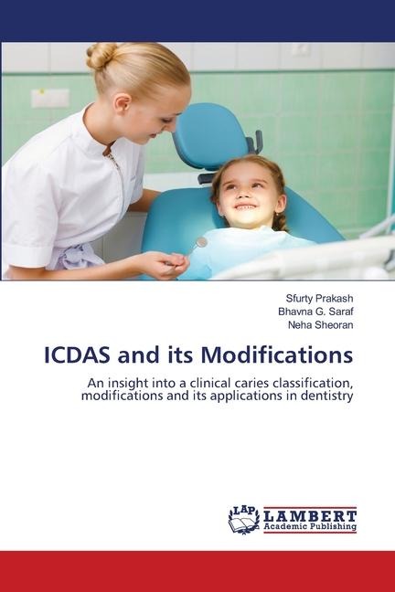 ICDAS and its Modifications: An insight into a clinical caries classification, modifications and its applications in dentistry