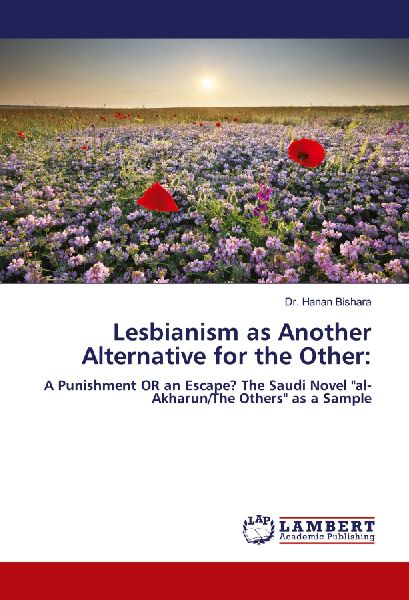 Lesbianism as Another Alternative for the Other:: A Punishment OR an Escape? The Saudi Novel al-Akharun/The Others as a Sample