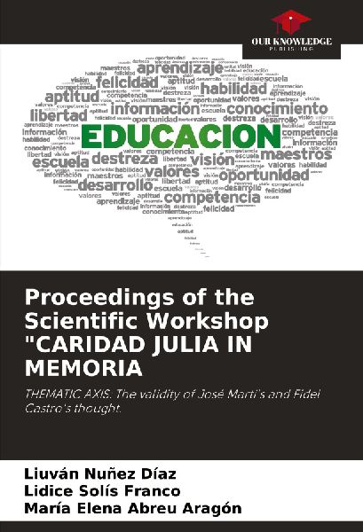 Proceedings of the Scientific Workshop CARIDAD JULIA IN MEMORIA: THEMATIC AXIS: The validity of José Martís and Fidel Castros thought.