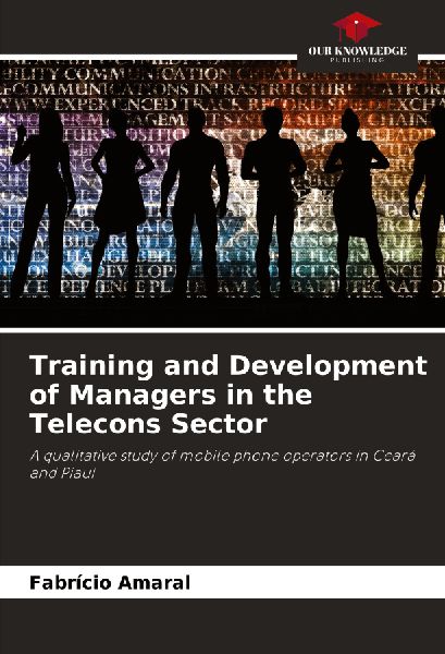 Training and Development of Managers in the Telecons Sector: A qualitative study of mobile phone operators in Ceará and Piauí