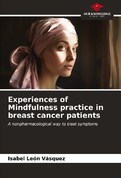 Experiences of Mindfulness practice in breast cancer patients: A nonpharmacological way to treat symptoms