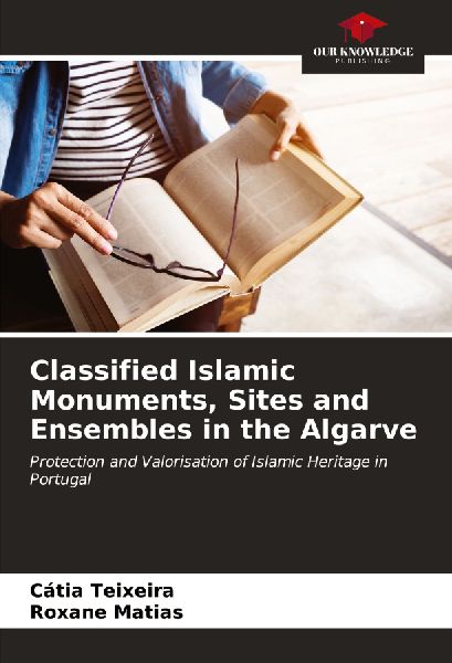 Classified Islamic Monuments, Sites and Ensembles in the Algarve: Protection and Valorisation of Islamic Heritage in Portugal