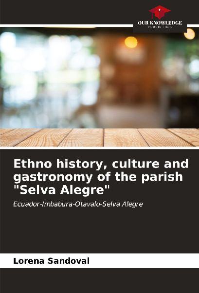 Ethno history, culture and gastronomy of the parish Selva Alegre: Ecuador-Imbabura-Otavalo-Selva Alegre