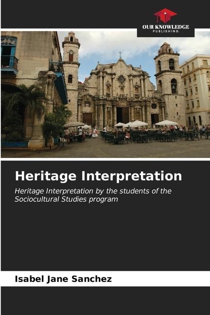 Heritage Interpretation: Heritage Interpretation by the students of the Sociocultural Studies program
