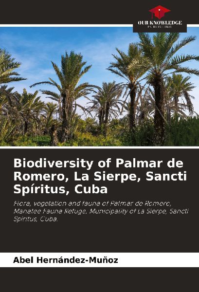 Biodiversity of Palmar de Romero, La Sierpe, Sancti Spíritus, Cuba: Flora, vegetation and fauna of Palmar de Romero, Manatee Fauna Refuge, Municipality of La Sierpe, Sancti Spíritus, Cuba.