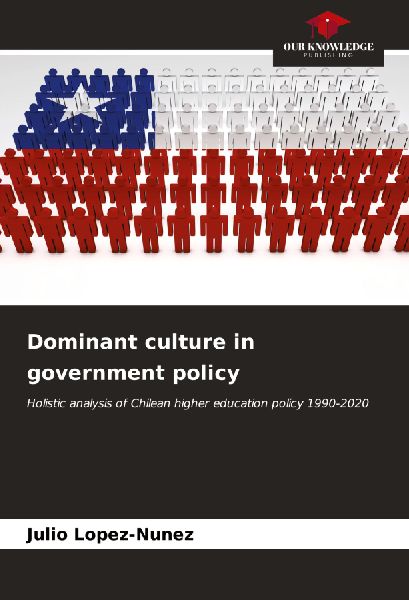Dominant culture in government policy: Holistic analysis of Chilean higher education policy 1990-2020