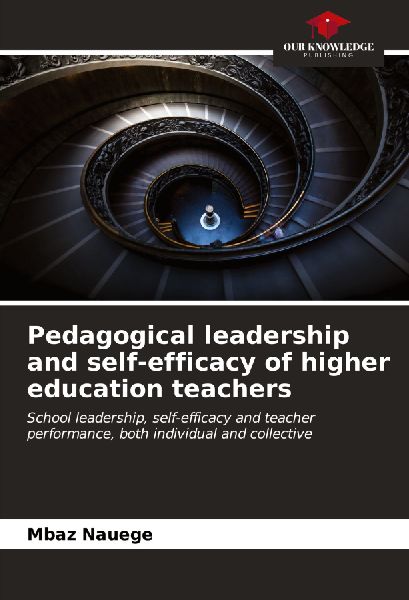 Pedagogical leadership and self-efficacy of higher education teachers: School leadership, self-efficacy and teacher performance, both individual and collective