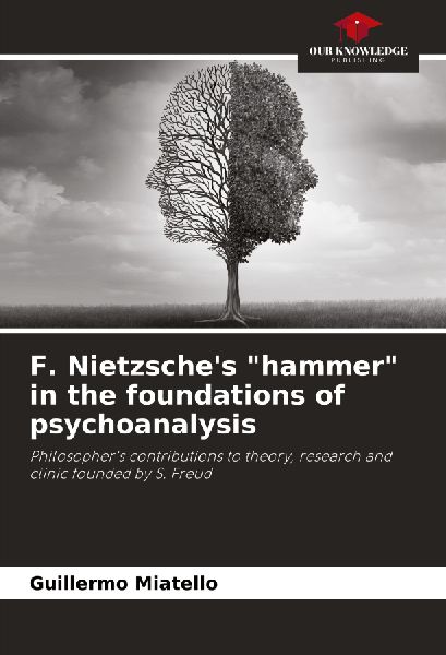 F. Nietzsches hammer in the foundations of psychoanalysis: Philosophers contributions to theory, research and clinic founded by S. Freud