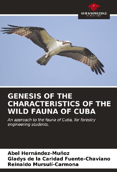 GENESIS OF THE CHARACTERISTICS OF THE WILD FAUNA OF CUBA: An approach to the fauna of Cuba, for forestry engineering students.
