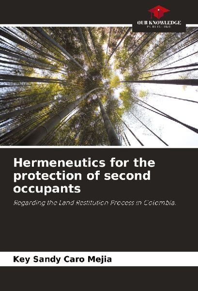 Hermeneutics for the protection of second occupants: Regarding the Land Restitution Process in Colombia.