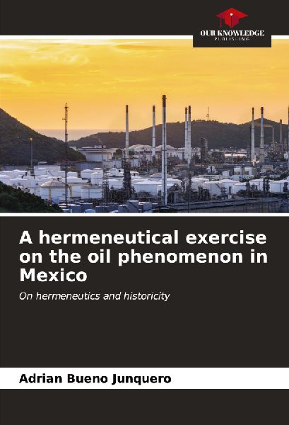 A hermeneutical exercise on the oil phenomenon in Mexico: On hermeneutics and historicity