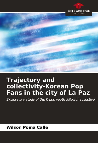 Trajectory and collectivity-Korean Pop Fans in the city of La Paz: Exploratory study of the K-pop youth follower collective