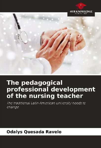 The pedagogical professional development of the nursing teacher: The traditional Latin American university needs to change