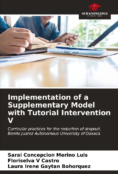 Implementation of a Supplementary Model with Tutorial Intervention V: Curricular practices for the reduction of dropout. Benito Juarez Autonomous University of Oaxaca
