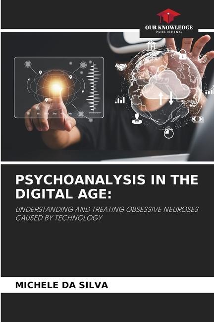 PSYCHOANALYSIS IN THE DIGITAL AGE:: UNDERSTANDING AND TREATING OBSESSIVE NEUROSES CAUSED BY TECHNOLOGY