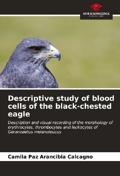 Descriptive study of blood cells of the black-chested eagle: Description and visual recording of the morphology of erythrocytes, thrombocytes and leukocytes of Geranoaetus melanoleucus