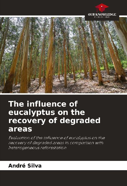 The influence of eucalyptus on the recovery of degraded areas: Evaluation of the influence of eucalyptus on the recovery of degraded areas in comparison with heterogeneous reforestation