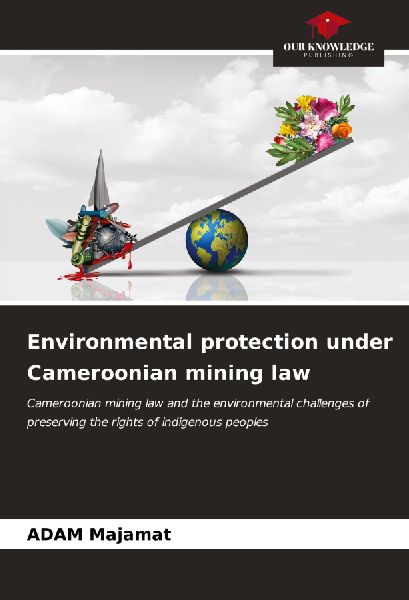 Environmental protection under Cameroonian mining law: Cameroonian mining law and the environmental challenges of preserving the rights of indigenous peoples