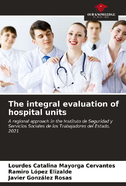 The integral evaluation of hospital units: A regional approach in the Instituto de Seguridad y Servicios Sociales de los Trabajadores del Estado, 2021