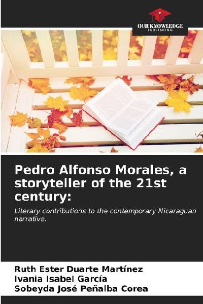 Pedro Alfonso Morales, a storyteller of the 21st century:: Literary contributions to the contemporary Nicaraguan narrative.