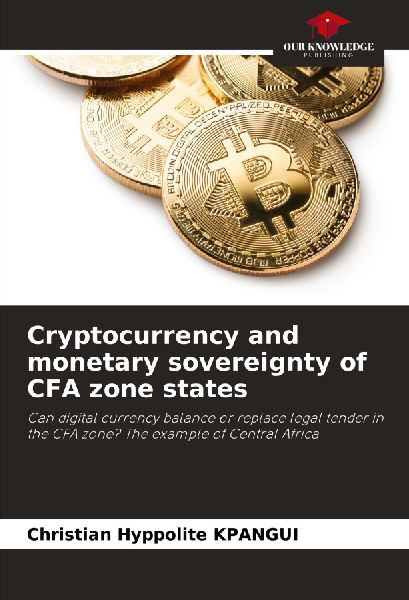 Cryptocurrency and monetary sovereignty of CFA zone states: Can digital currency balance or replace legal tender in the CFA zone? The example of Central Africa