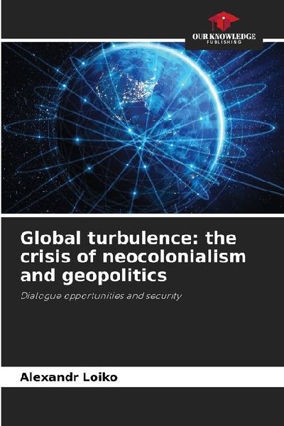 Global turbulence: the crisis of neocolonialism and geopolitics: Dialogue opportunities and security