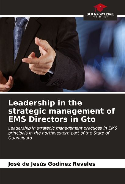 Leadership in the strategic management of EMS Directors in Gto: Leadership in strategic management practices in EMS principals in the northwestern part of the State of Guanajuato