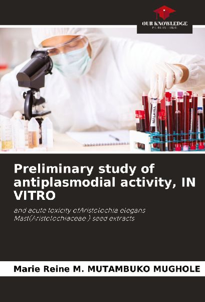 Preliminary study of antiplasmodial activity, IN VITRO: and acute toxicity ofAristolochia elegans Mast(Aristolochiaceae ) seed extracts