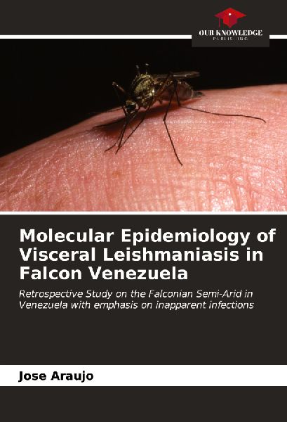 Molecular Epidemiology of Visceral Leishmaniasis in Falcon Venezuela: Retrospective Study on the Falconian Semi-Arid in Venezuela with emphasis on inapparent infections