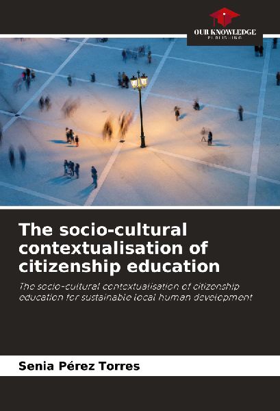 The socio-cultural contextualisation of citizenship education: The socio-cultural contextualisation of citizenship education for sustainable local human development