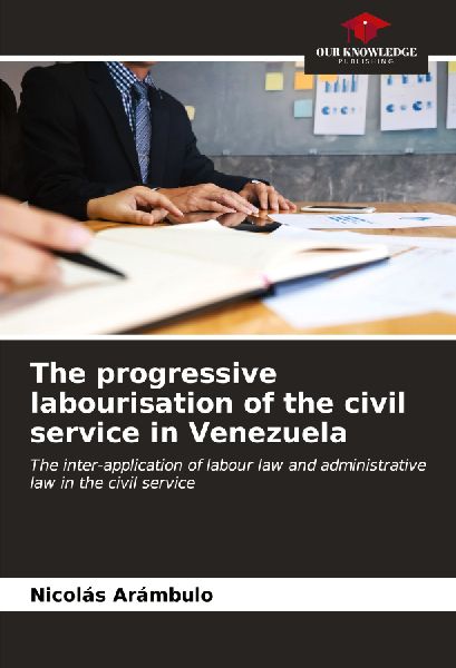 The progressive labourisation of the civil service in Venezuela: The inter-application of labour law and administrative law in the civil service