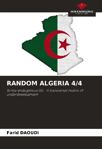 RANDOM ALGERIA 4/4: Its key endogenous ills - A transversal matrix of underdevelopment